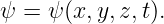 ψ = ψ (x,y,z,t).
