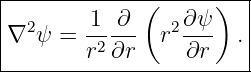 |------------(------)---|
| 2     1--∂-   2∂ψ-    |
∇  ψ =  r2∂r   r ∂r   . |
------------------------
