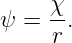      χ
ψ =  r-.
