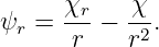      χr    χ
ψr = ---−  -2.
      r    r
