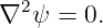 ∇2 ψ = 0.
