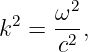        2
k2 =  ω-,
      c2
