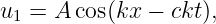 u  = A cos(kx −  ckt),
 1
