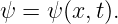 ψ = ψ (x,t).
