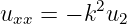           2
uxx =  − k u2
