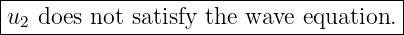|--------------------------------------|
|u2 does not satisfy the wave equation. |
---------------------------------------
