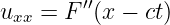 uxx =  F′′(x − ct)
