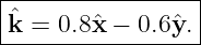 |----------------|
kˆ=  0.8ˆx − 0.6ˆy.|
------------------
