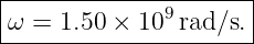 |---------------------|
ω =  1.50 × 109rad/s. |
----------------------
