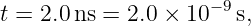                     −9
t = 2.0 ns = 2.0 × 10  s,
