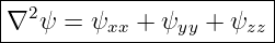|-----------------------|
∇2 ψ =  ψ   + ψ   + ψ   |
---------xx----yy----zz-

