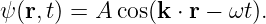ψ(r,t) = A cos(k ⋅ r − ωt).
