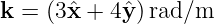 k =  (3ˆx + 4ˆy) rad/m
