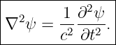 |--------------|
| 2     1 ∂2ψ  |
∇  ψ =  -2---2 .
--------c--∂t---

