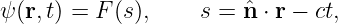 ψ (r,t) = F (s),    s = ˆn ⋅ r − ct,
