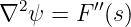 ∇2 ψ =  F′′(s)
