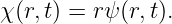 χ (r,t) = rψ (r,t).
