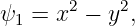 ψ  = x2 − y2,
  1
