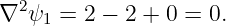 ∇2 ψ1 = 2 − 2 + 0 = 0.
