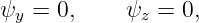 ψ  = 0,     ψ  = 0,
 y            z
