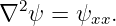 ∇2 ψ = ψxx.
