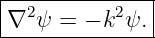 |--------------|
|∇2 ψ = − k2ψ. |
---------------
