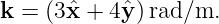 k = (3xˆ+  4ˆy)rad/m.
