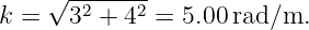    √ -2----2
k =   3  + 4  = 5.00rad/m.
