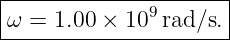 |---------------------|
ω =  1.00 × 109rad/s. |
----------------------
