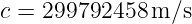 c = 299792458  m/s
