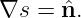 ∇s =  ˆn.
