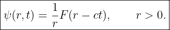 |--------------------------------|
|         1                      |
|ψ (r,t) = --F(r − ct),    r > 0. |
----------r----------------------
