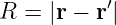           ′
R =  |r − r |
