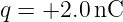 q = +2.0 nC
