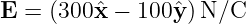 E =  (300 ˆx − 100ˆy )N/C
