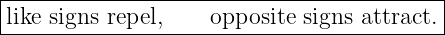 |------------------------------------------|
-like-signs-repel,----opposite-signs-attract.|
