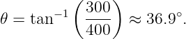           (    )
       −1   300-        ∘
𝜃 = tan     400   ≈ 36.9 .

