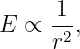      1
E ∝  -2,
     r

