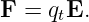 F  = qtE.
