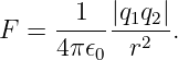       1   |q1q2|
F =  4π𝜖---r2--.
        0
