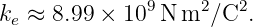 k  ≈ 8.99 × 109 N m2 ∕C2.
  e
