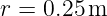 r =  0.25 m
