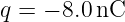 q = − 8.0 nC
