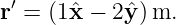 r′ = (1ˆx − 2ˆy) m.

