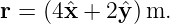 r = (4xˆ+  2ˆy)m.
