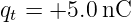 qt = +5.0 nC
