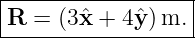 |------------------|
|R  = (3ˆx + 4ˆy )m. |
-------------------
