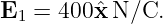 E1 = 400 ˆxN/C.
