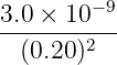         −9
3.0 ×-10---
  (0.20)2
