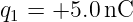 q1 = +5.0 nC
